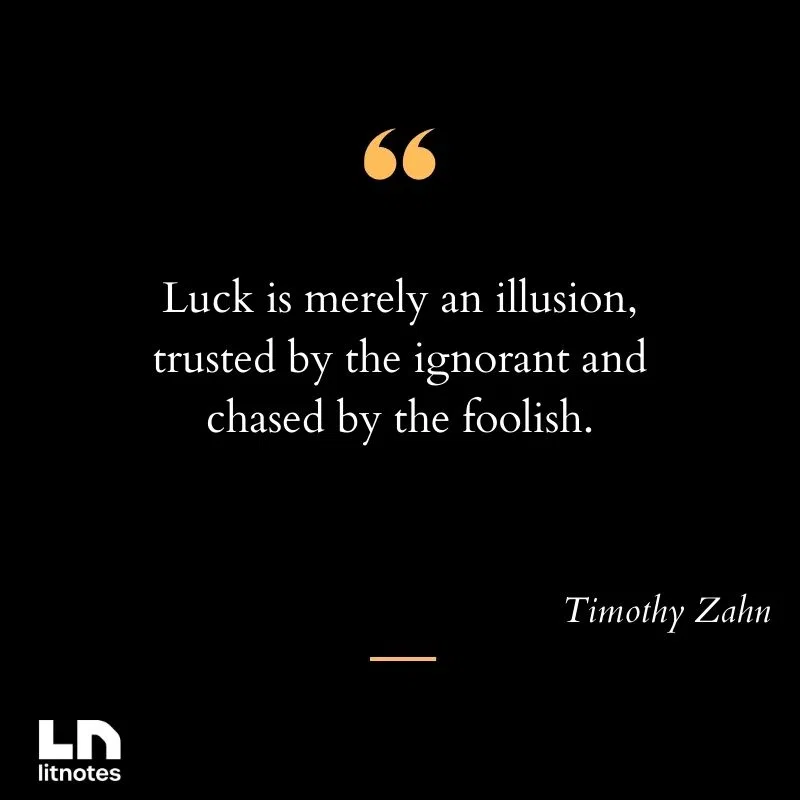 Luck is merely an illusion, trusted by the ignorant and chased by the foolish.